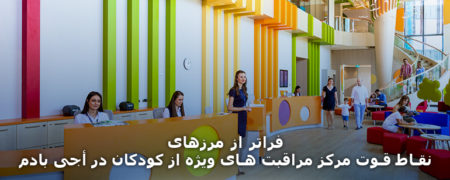 نقاط قوت مرکز مراقبت های ویژه کودکان در آجى بادم