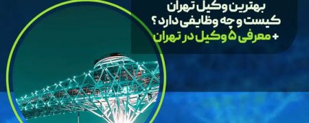 بهترین وکیل در تهران کیست و چه وظایفی دارد + معرفی ۵ وکیل در تهران