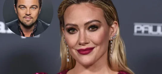 کنایه هیلاری داف به لئوناردو دی‌کاپریو به خاطر رابطه‌های پرحاشیه با زنان جوان‌تر